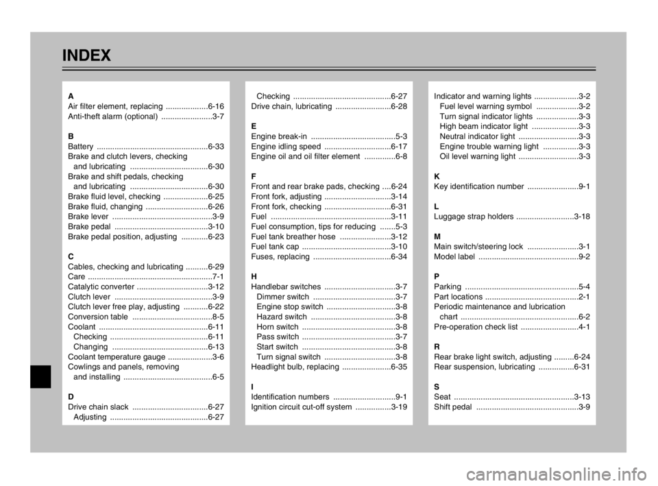 YAMAHA TDM 900 2003 Owners Manual INDEX
Checking ............................................6-27
Drive chain, lubricating .........................6-28
E
Engine break-in ......................................5-3
Engine idling speed YAMAHA TDM 900 2003 Owners Manual INDEX
Checking ............................................6-27
Drive chain, lubricating .........................6-28
E
Engine break-in ......................................5-3
Engine idling speed