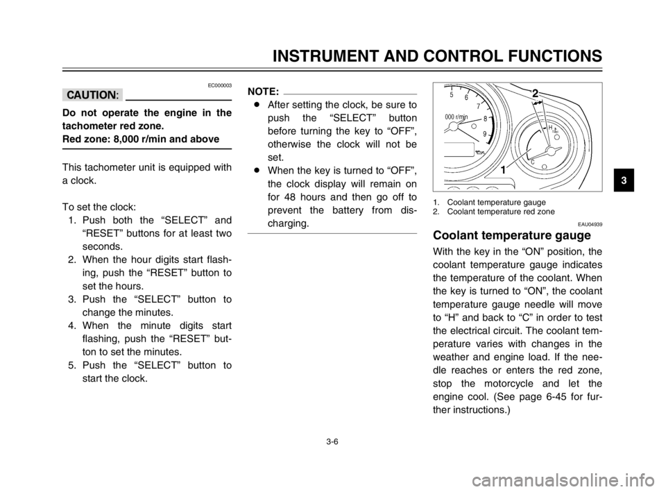 YAMAHA TDM 900 2003 User Guide 3-6
INSTRUMENT AND CONTROL FUNCTIONS
3
NOTE:
8After setting the clock, be sure to
push the “SELECT” button
before turning the key to “OFF”,
otherwise the clock will not be
set.
8When the key i YAMAHA TDM 900 2003 User Guide 3-6
INSTRUMENT AND CONTROL FUNCTIONS
3
NOTE:
8After setting the clock, be sure to
push the “SELECT” button
before turning the key to “OFF”,
otherwise the clock will not be
set.
8When the key i