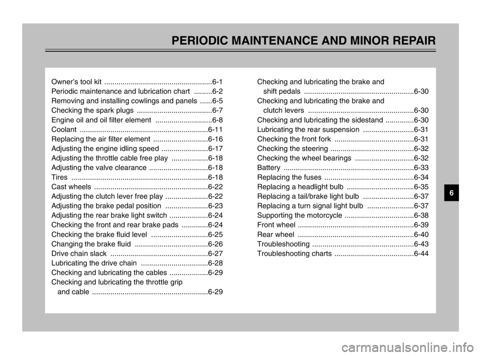 YAMAHA TDM 900 2003  Owners Manual PERIODIC MAINTENANCE AND MINOR REPAIR
Owner’s tool kit  .....................................................6-1
Periodic maintenance and lubrication chart  .........6-2
Removing and installing cowl