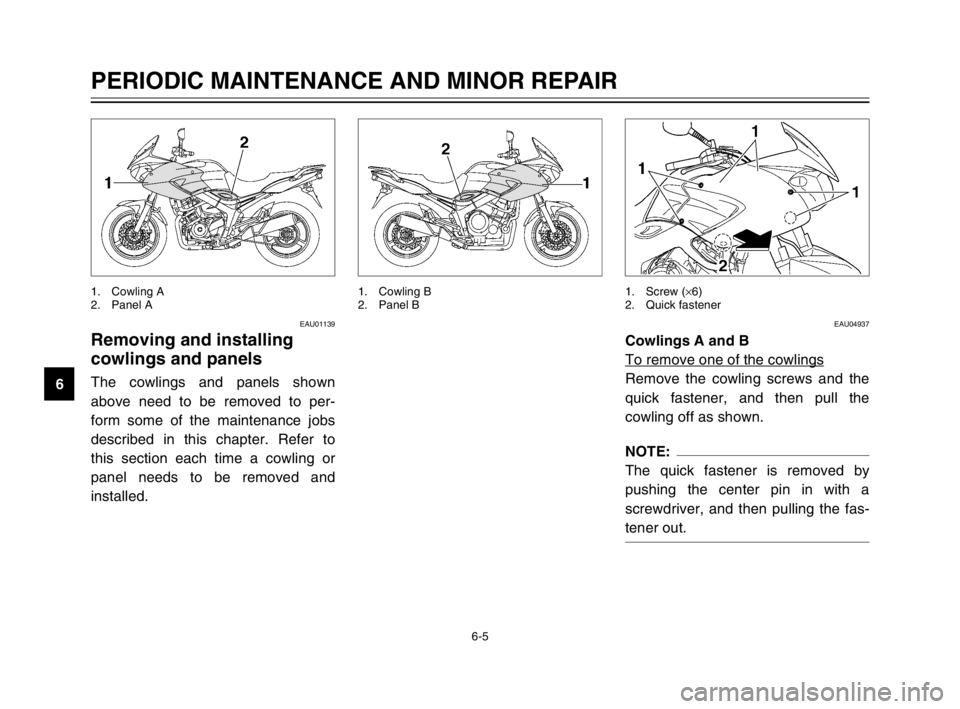 YAMAHA TDM 900 2003 Workshop Manual 6-5
PERIODIC MAINTENANCE AND MINOR REPAIR
6
EAU01139
Removing and installing
cowlings and panels
Cowlings and panels, removing and installingThe cowlings and panels shown
above need to be removed to p YAMAHA TDM 900 2003 Workshop Manual 6-5
PERIODIC MAINTENANCE AND MINOR REPAIR
6
EAU01139
Removing and installing
cowlings and panels
Cowlings and panels, removing and installingThe cowlings and panels shown
above need to be removed to p