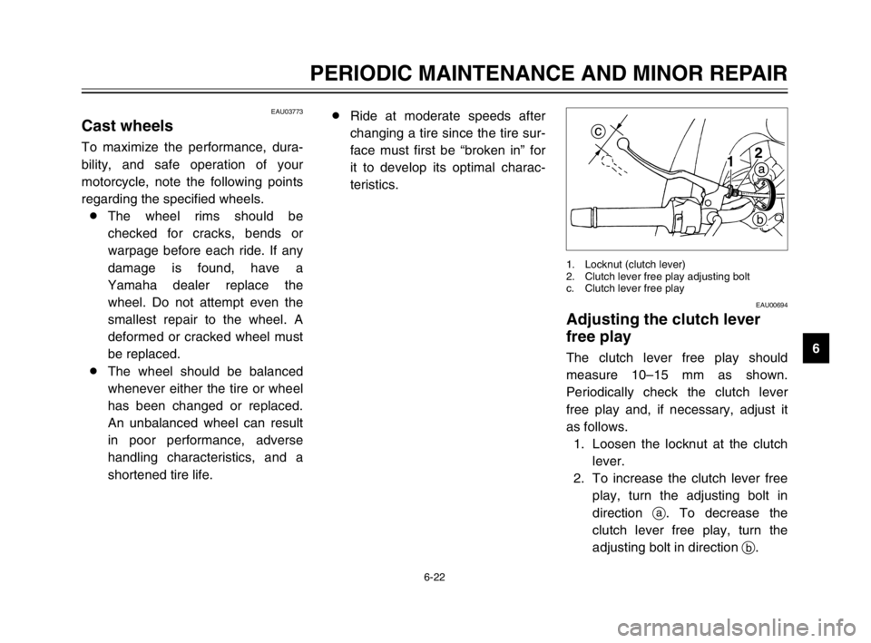 YAMAHA TDM 900 2003 Repair Manual 6-22
PERIODIC MAINTENANCE AND MINOR REPAIR
6
EAU03773
Cast wheelsWheelsTo maximize the performance, dura-
bility, and safe operation of your
motorcycle, note the following points
regarding the specifi YAMAHA TDM 900 2003 Repair Manual 6-22
PERIODIC MAINTENANCE AND MINOR REPAIR
6
EAU03773
Cast wheelsWheelsTo maximize the performance, dura-
bility, and safe operation of your
motorcycle, note the following points
regarding the specifi