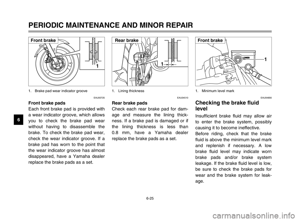 YAMAHA TDM 900 2003 Owners Manual 6-25
PERIODIC MAINTENANCE AND MINOR REPAIR
6
EAU00725
Front brake pads
Each front brake pad is provided with
a wear indicator groove, which allows
you to check the brake pad wear
without having to dis YAMAHA TDM 900 2003 Owners Manual 6-25
PERIODIC MAINTENANCE AND MINOR REPAIR
6
EAU00725
Front brake pads
Each front brake pad is provided with
a wear indicator groove, which allows
you to check the brake pad wear
without having to dis