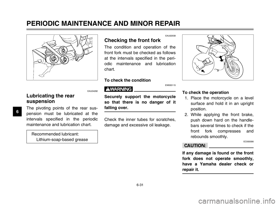 YAMAHA TDM 900 2003 Manual PDF 6-31
PERIODIC MAINTENANCE AND MINOR REPAIR
6
EAU04282
Lubricating the rear
suspension
Rear suspension, lubricatingThe pivoting points of the rear sus-
pension must be lubricated at the
intervals spec YAMAHA TDM 900 2003 Manual PDF 6-31
PERIODIC MAINTENANCE AND MINOR REPAIR
6
EAU04282
Lubricating the rear
suspension
Rear suspension, lubricatingThe pivoting points of the rear sus-
pension must be lubricated at the
intervals spec