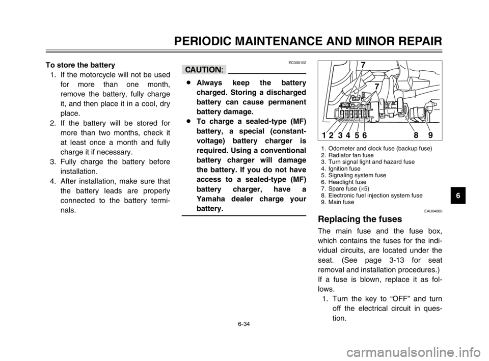 YAMAHA TDM 900 2003 Manual PDF 6-34
PERIODIC MAINTENANCE AND MINOR REPAIR
6 To store the battery
1. If the motorcycle will not be used
for more than one month,
remove the battery, fully charge
it, and then place it in a cool, dry
p YAMAHA TDM 900 2003 Manual PDF 6-34
PERIODIC MAINTENANCE AND MINOR REPAIR
6 To store the battery
1. If the motorcycle will not be used
for more than one month,
remove the battery, fully charge
it, and then place it in a cool, dry
p