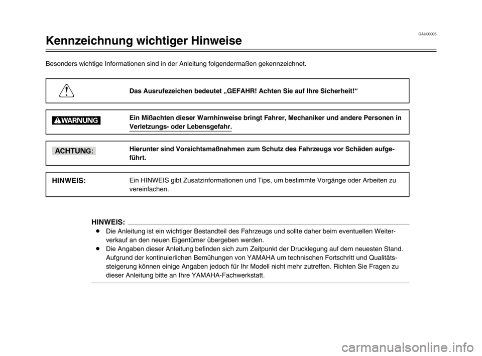 YAMAHA TDM 900 2003  Betriebsanleitungen (in German) GAU00005
Kennzeichnung wichtiger Hinweise
Besonders wichtige Informationen sind in der Anleitung folgendermaßen gekennzeichnet.
Das Ausrufezeichen bedeutet „GEFAHR! Achten Sie auf Ihre Sicherheit!�