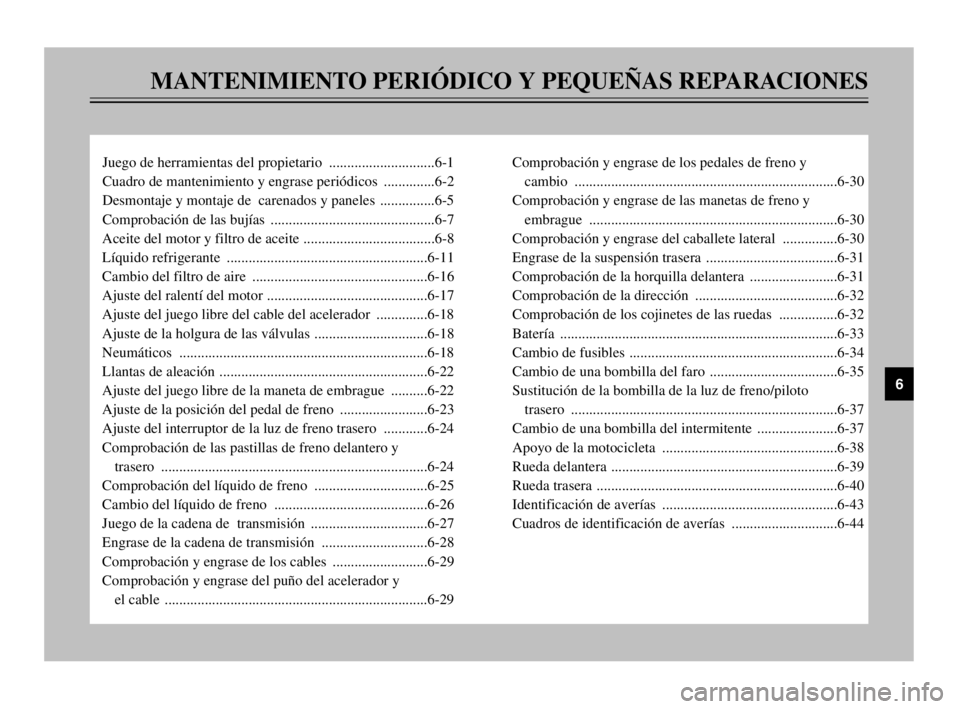 YAMAHA TDM 900 2003 Manuale de Empleo (in Spanish) MANTENIMIENTO PERIÓDICO Y PEQUEÑAS REPARACIONES
Juego de herramientas del propietario .............................6-1
Cuadro de mantenimiento y engrase periódicos ..............6-2
Desmontaje y m YAMAHA TDM 900 2003 Manuale de Empleo (in Spanish) MANTENIMIENTO PERIÓDICO Y PEQUEÑAS REPARACIONES
Juego de herramientas del propietario .............................6-1
Cuadro de mantenimiento y engrase periódicos ..............6-2
Desmontaje y m