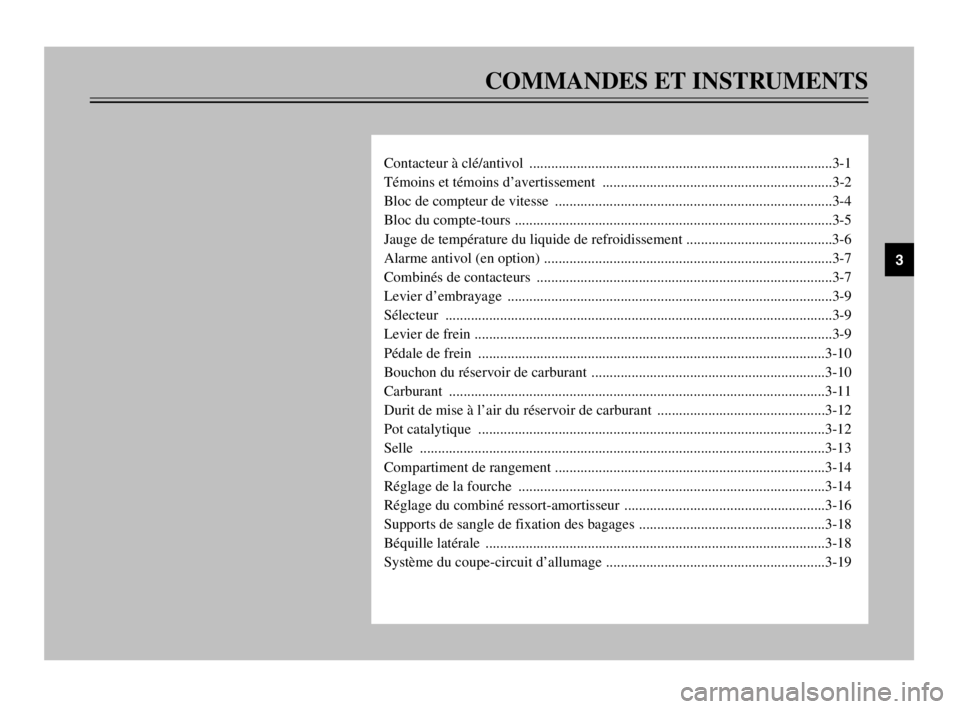 YAMAHA TDM 900 2003 Notices Demploi (in French) COMMANDES ET INSTRUMENTS
Contacteur à clé/antivol ...................................................................................3-1
Témoins et témoins d’avertissement .................... YAMAHA TDM 900 2003 Notices Demploi (in French) COMMANDES ET INSTRUMENTS
Contacteur à clé/antivol ...................................................................................3-1
Témoins et témoins d’avertissement ....................