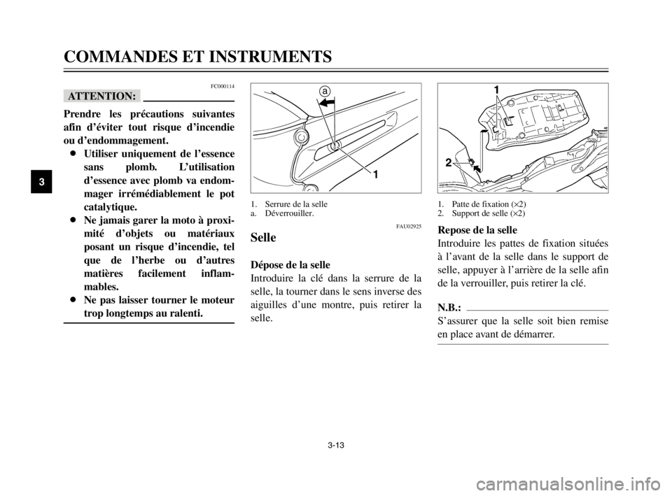 YAMAHA TDM 900 2003 Notices Demploi (in French) 3-13
COMMANDES ET INSTRUMENTS
3
FC000114
fF
Prendre les précautions suivantes
afin d’éviter tout risque d’incendie
ou d’endommagement.
8Utiliser uniquement de l’essence
sans plomb. L’utili YAMAHA TDM 900 2003 Notices Demploi (in French) 3-13
COMMANDES ET INSTRUMENTS
3
FC000114
fF
Prendre les précautions suivantes
afin d’éviter tout risque d’incendie
ou d’endommagement.
8Utiliser uniquement de l’essence
sans plomb. L’utili