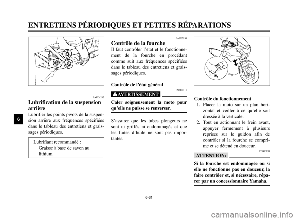 YAMAHA TDM 900 2003 Notices Demploi (in French) 6-31
ENTRETIENS PÉRIODIQUES ET PETITES RÉPARATIONS
6
FAU04282
Lubrification de la suspension
arrière
Suspension arrière, lubrification
Lubrifier les points pivots de la suspen-
sion arrière aux f YAMAHA TDM 900 2003 Notices Demploi (in French) 6-31
ENTRETIENS PÉRIODIQUES ET PETITES RÉPARATIONS
6
FAU04282
Lubrification de la suspension
arrière
Suspension arrière, lubrification
Lubrifier les points pivots de la suspen-
sion arrière aux f