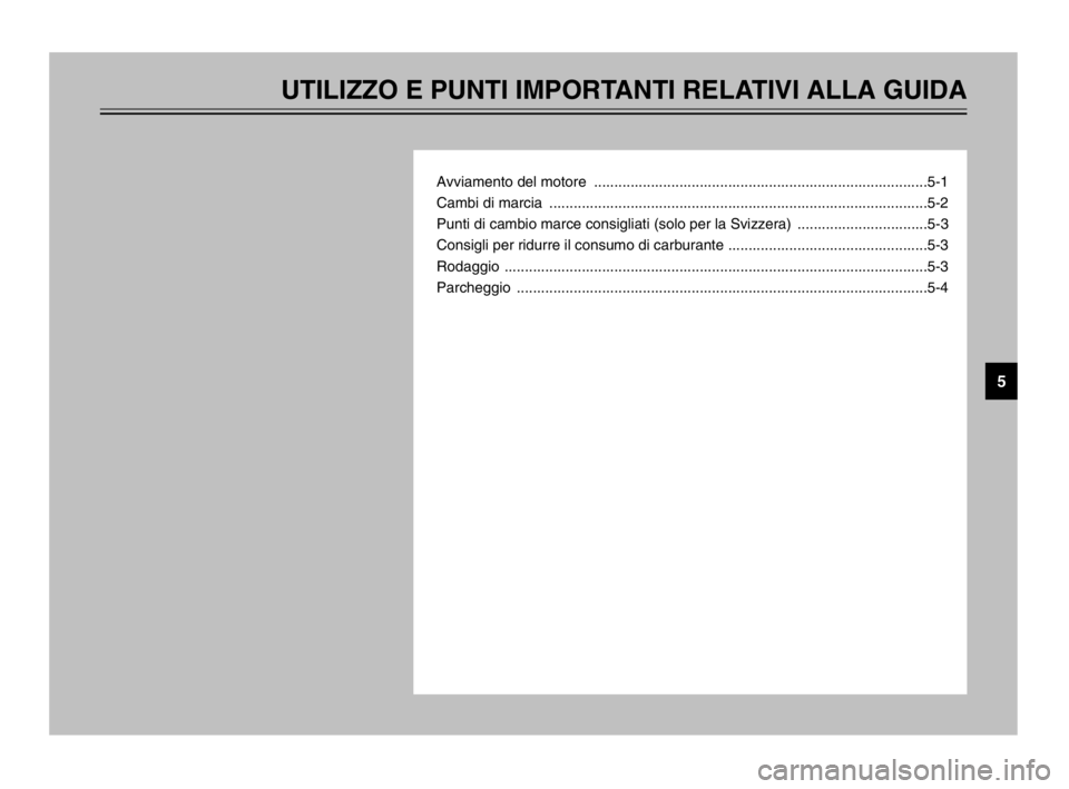 YAMAHA TDM 900 2003 Manuale duso (in Italian) UTILIZZO E PUNTI IMPORTANTI RELATIVI ALLA GUIDA
Avviamento del motore ..................................................................................5-1
Cambi di marcia .......................... YAMAHA TDM 900 2003 Manuale duso (in Italian) UTILIZZO E PUNTI IMPORTANTI RELATIVI ALLA GUIDA
Avviamento del motore ..................................................................................5-1
Cambi di marcia ..........................