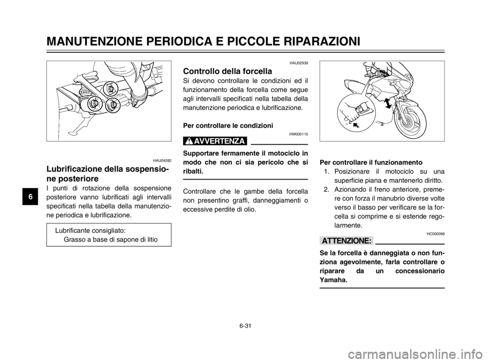YAMAHA TDM 900 2003 Manuale duso (in Italian) 6-31
MANUTENZIONE PERIODICA E PICCOLE RIPARAZIONI
6
HAU04282
Lubrificazione della sospensio-
ne posteriore
Sospensione posteriore, lubrificazione
I punti di rotazione della sospensione
posteriore vann YAMAHA TDM 900 2003 Manuale duso (in Italian) 6-31
MANUTENZIONE PERIODICA E PICCOLE RIPARAZIONI
6
HAU04282
Lubrificazione della sospensio-
ne posteriore
Sospensione posteriore, lubrificazione
I punti di rotazione della sospensione
posteriore vann