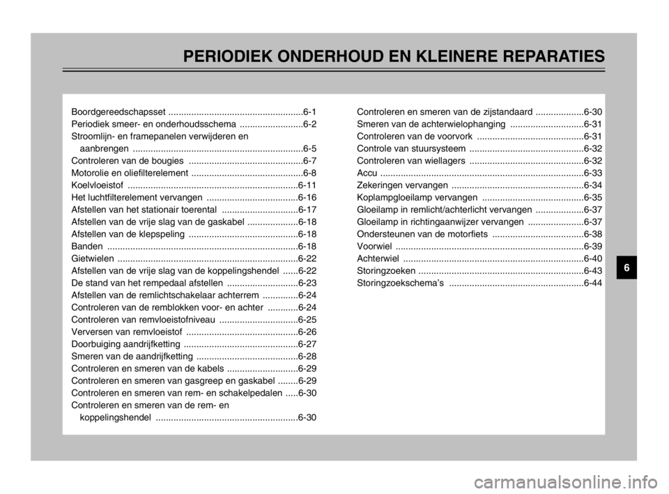 YAMAHA TDM 900 2003 Instructieboekje (in Dutch) PERIODIEK ONDERHOUD EN KLEINERE REPARATIES
Boordgereedschapsset .....................................................6-1
Periodiek smeer- en onderhoudsschema .........................6-2
Stroomlijn- YAMAHA TDM 900 2003 Instructieboekje (in Dutch) PERIODIEK ONDERHOUD EN KLEINERE REPARATIES
Boordgereedschapsset .....................................................6-1
Periodiek smeer- en onderhoudsschema .........................6-2
Stroomlijn-