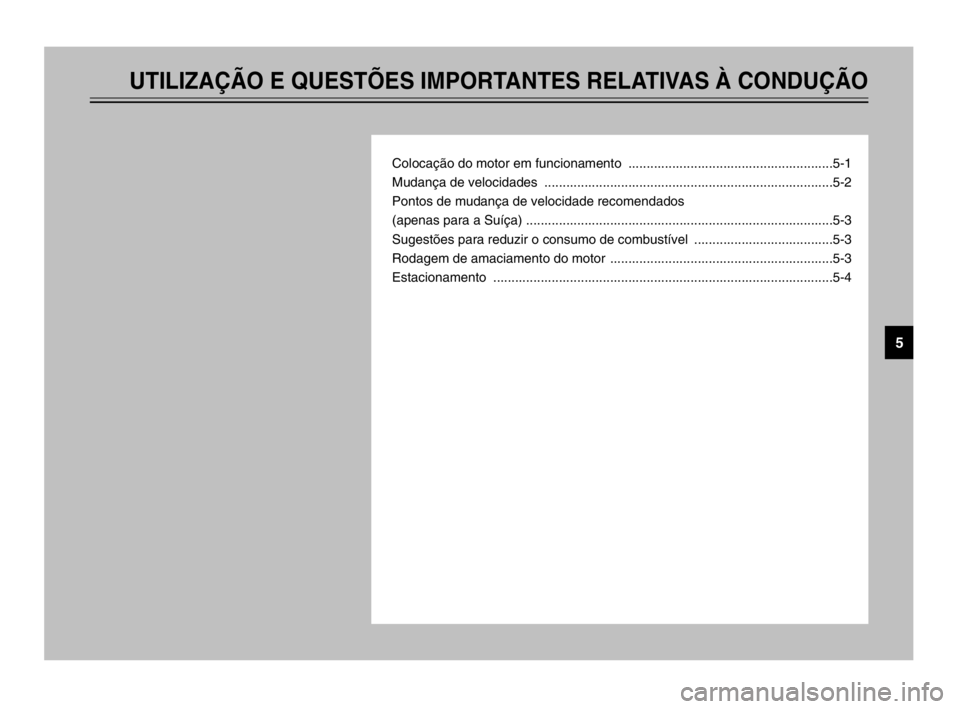 YAMAHA TDM 900 2003  Manual de utilização (in Portuguese) UTILIZAÇÃO E QUESTÕES IMPORTANTES RELATIVAS À CONDUÇÃO
Colocação do motor em funcionamento  ........................................................5-1
Mudança de velocidades  ...............