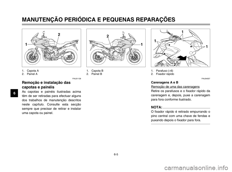 YAMAHA TDM 900 2003 Manual de utilização (in Portuguese) 6-5
MANUTENÇÃO PERIÓDICA E PEQUENAS REPARAÇÕES
6
PAU01139
Remoção e instalação das
capotas e painéis
Capotas e painéis, remoção e instalação
As capotas e painéis ilustradas acima
têm YAMAHA TDM 900 2003 Manual de utilização (in Portuguese) 6-5
MANUTENÇÃO PERIÓDICA E PEQUENAS REPARAÇÕES
6
PAU01139
Remoção e instalação das
capotas e painéis
Capotas e painéis, remoção e instalação
As capotas e painéis ilustradas acima
têm