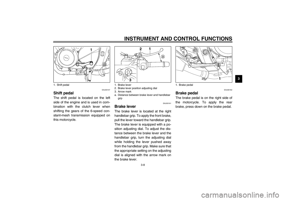 YAMAHA TDM 900 2002 Owners Manual INSTRUMENT AND CONTROL FUNCTIONS
3-8
3
EAU00157
Shift pedal The shift pedal is located on the left
side of the engine and is used in com-
bination with the clutch lever when
shifting the gears of the 