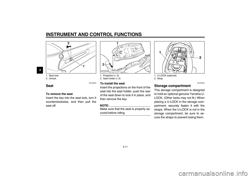 YAMAHA TDM 900 2002 Owners Manual INSTRUMENT AND CONTROL FUNCTIONS
3-11
3
EAU02925
Seat To remove the seat
Insert the key into the seat lock, turn it
counterclockwise, and then pull the
seat off.To install the seat
Insert the projecti