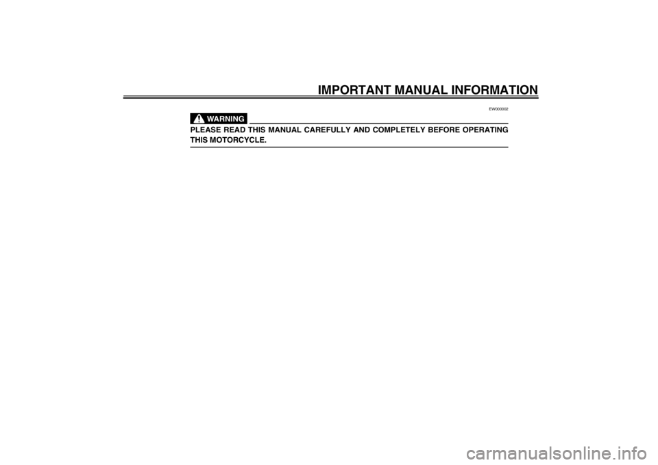 YAMAHA TDM 900 2002  Owners Manual IMPORTANT MANUAL INFORMATION
EW000002
WARNING
@ PLEASE READ THIS MANUAL CAREFULLY AND COMPLETELY BEFORE OPERATING
THIS MOTORCYCLE. @
U5PSE0.book  Page 2  Thursday, December 13, 2001  4:29 PM 