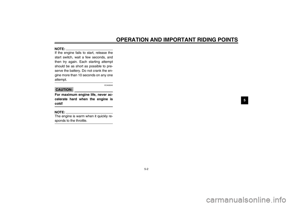 YAMAHA TDM 900 2002 Service Manual OPERATION AND IMPORTANT RIDING POINTS
5-2
5
NOTE:_ If the engine fails to start, release the
start switch, wait a few seconds, and
then try again. Each starting attempt
should be as short as possible 