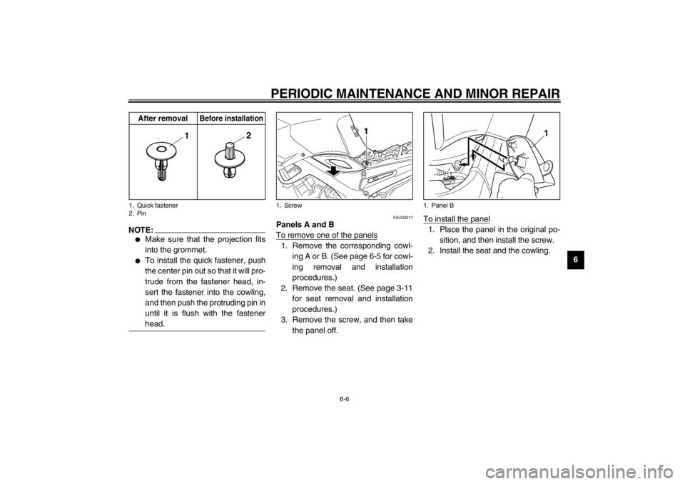 YAMAHA TDM 900 2002 Workshop Manual PERIODIC MAINTENANCE AND MINOR REPAIR
6-6
6
NOTE:_ 
Make sure that the projection fits
into the grommet. 

To install the quick fastener, push
the center pin out so that it will pro-
trude from the 