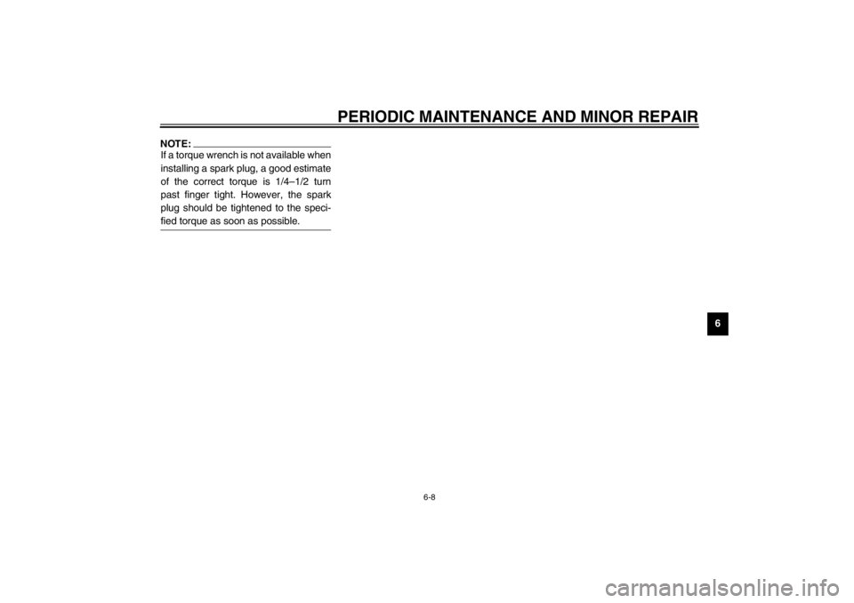YAMAHA TDM 900 2002 Workshop Manual PERIODIC MAINTENANCE AND MINOR REPAIR
6-8
6
NOTE:_ If a torque wrench is not available when
installing a spark plug, a good estimate
of the correct torque is 1/4–1/2 turn
past finger tight. However,