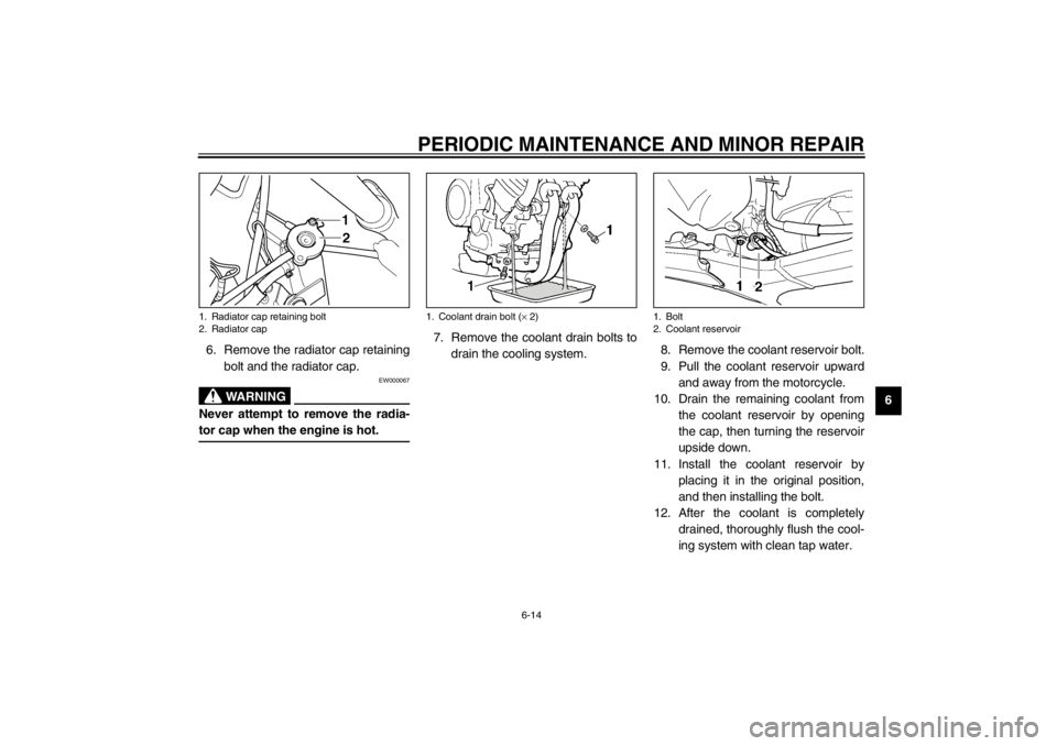 YAMAHA TDM 900 2002 Workshop Manual PERIODIC MAINTENANCE AND MINOR REPAIR
6-14
6 6. Remove the radiator cap retaining
bolt and the radiator cap.
EW000067
WARNING
_ Never attempt to remove the radia-
tor cap when the engine is hot. _
7. 
