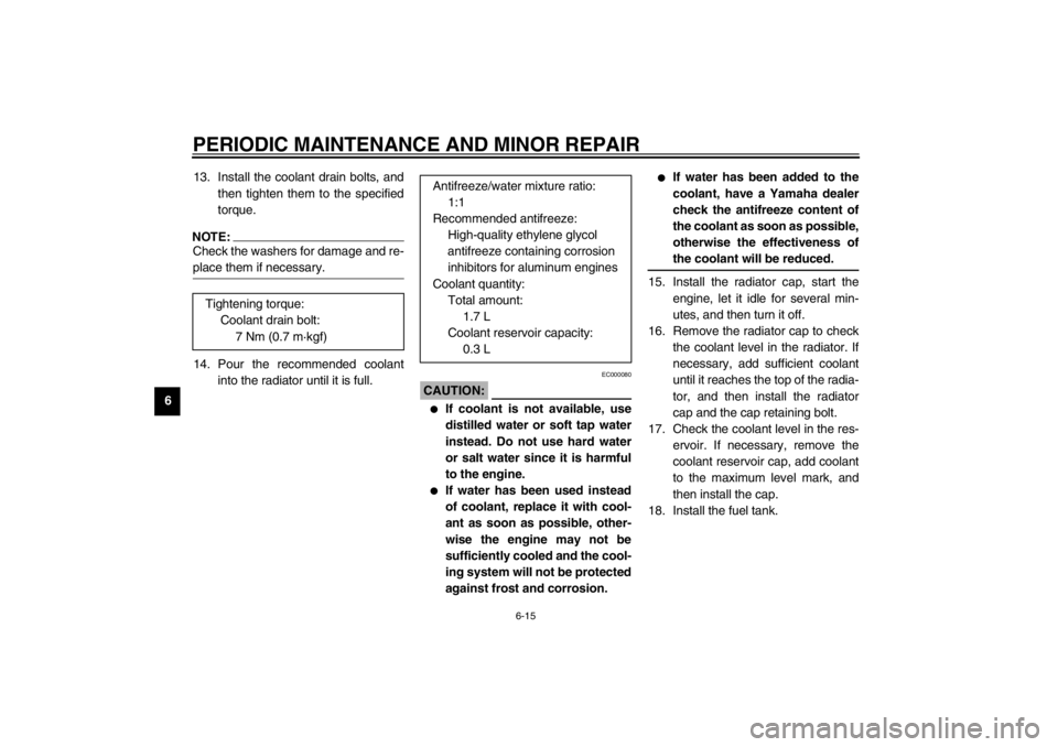 YAMAHA TDM 900 2002  Owners Manual PERIODIC MAINTENANCE AND MINOR REPAIR
6-15
613. Install the coolant drain bolts, and
then tighten them to the specified
torque.
NOTE:_ Check the washers for damage and re-
place them if necessary. _14