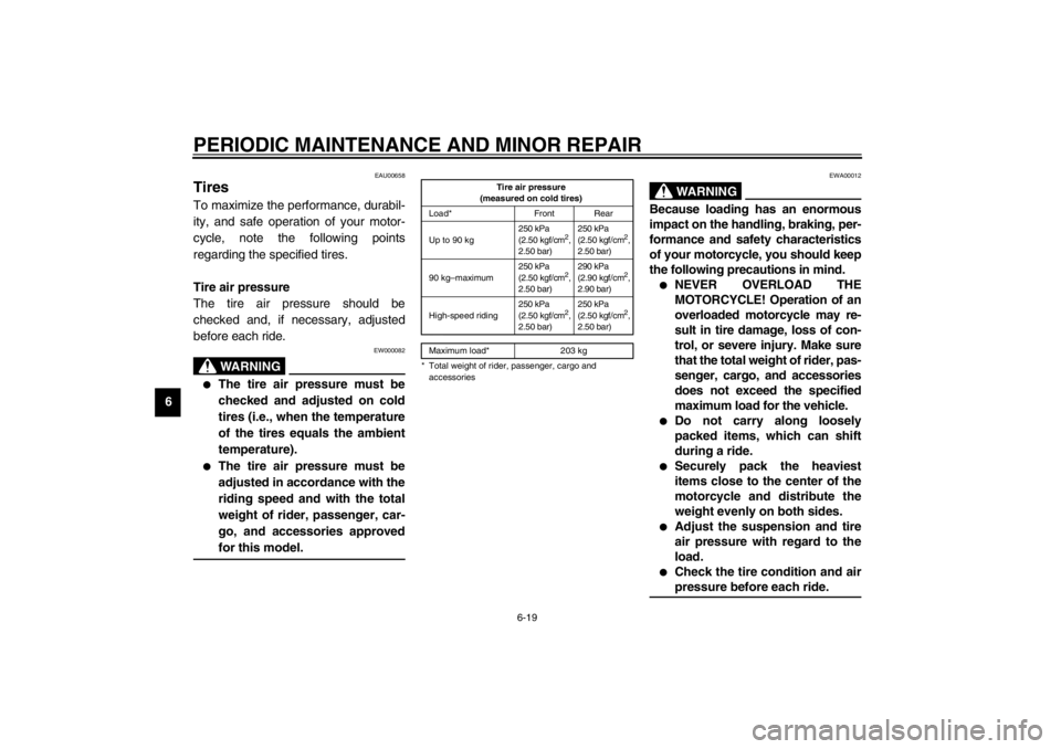 YAMAHA TDM 900 2002 Repair Manual PERIODIC MAINTENANCE AND MINOR REPAIR
6-19
6
EAU00658
Tires To maximize the performance, durabil-
ity, and safe operation of your motor-
cycle, note the following points
regarding the specified tires.