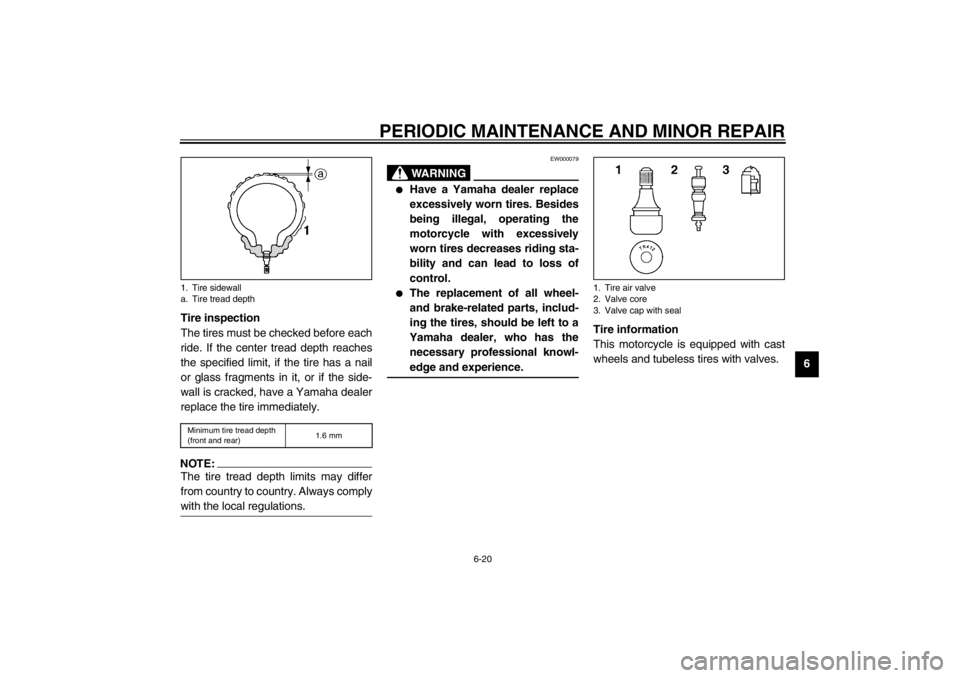 YAMAHA TDM 900 2002 Repair Manual PERIODIC MAINTENANCE AND MINOR REPAIR
6-20
6 Tire inspection
The tires must be checked before each
ride. If the center tread depth reaches
the specified limit, if the tire has a nail
or glass fragment