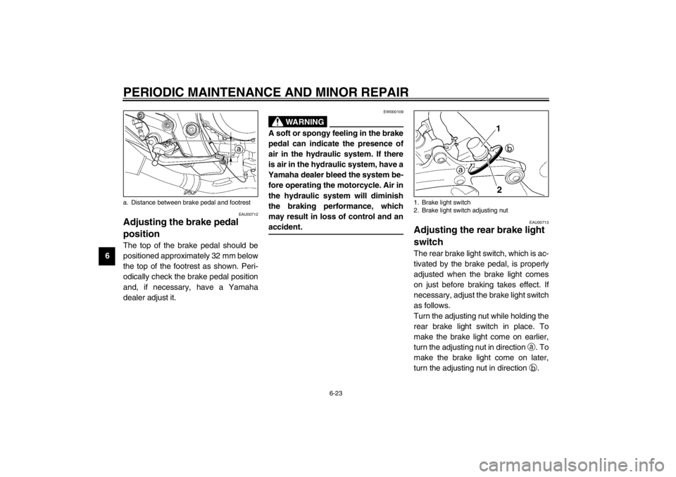 YAMAHA TDM 900 2002 Repair Manual PERIODIC MAINTENANCE AND MINOR REPAIR
6-23
6
EAU00712
Adjusting the brake pedal 
position The top of the brake pedal should be
positioned approximately 32 mm below
the top of the footrest as shown. Pe