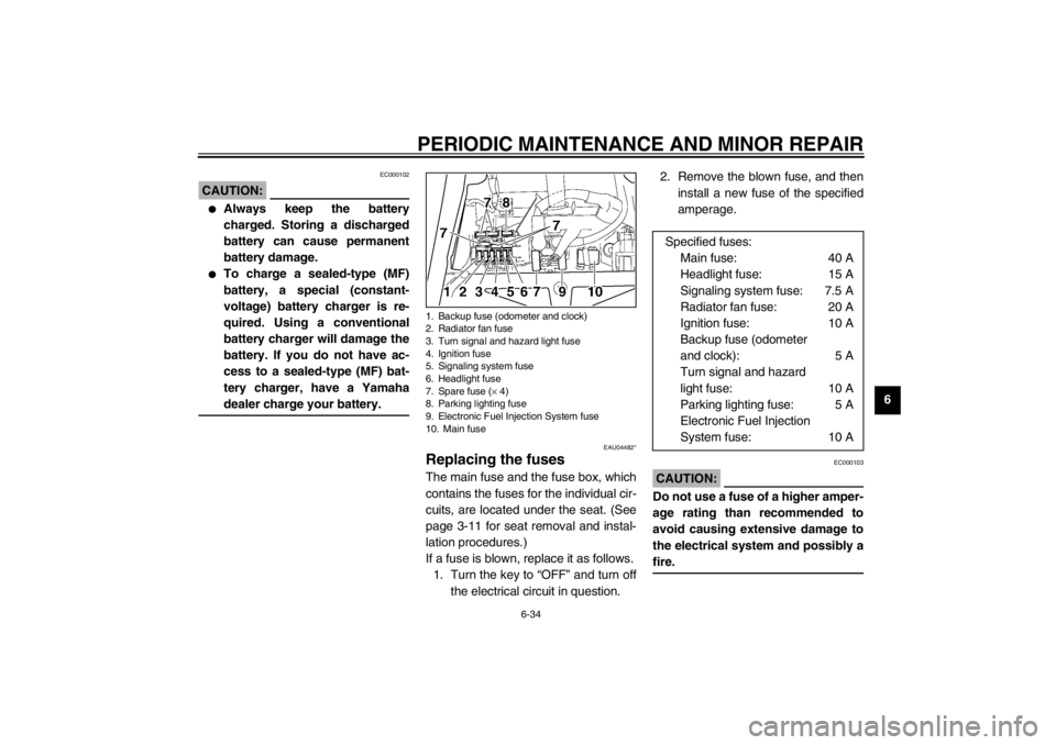 YAMAHA TDM 900 2002 Manual PDF PERIODIC MAINTENANCE AND MINOR REPAIR
6-34
6
EC000102
CAUTION:@ 
Always keep the battery
charged. Storing a discharged
battery can cause permanent
battery damage.

To charge a sealed-type (MF)
batte