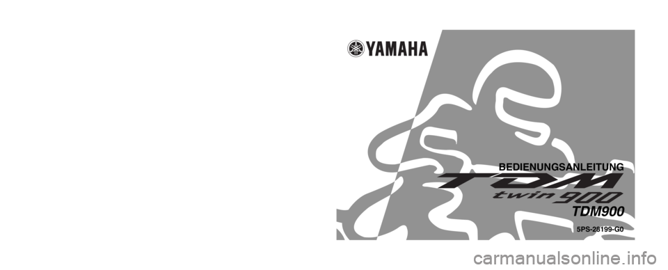 YAMAHA TDM 900 2002  Betriebsanleitungen (in German) PRINTED IN JAPAN
2001 . 10 - 0.7 × 3 CR
(G) GEDRUCKT AUF RECYCLING-PAPIER
YAMAHA MOTOR CO., LTD.
5PS-28199-G0
BEDIENUNGSANLEITUNG
TDM900 
