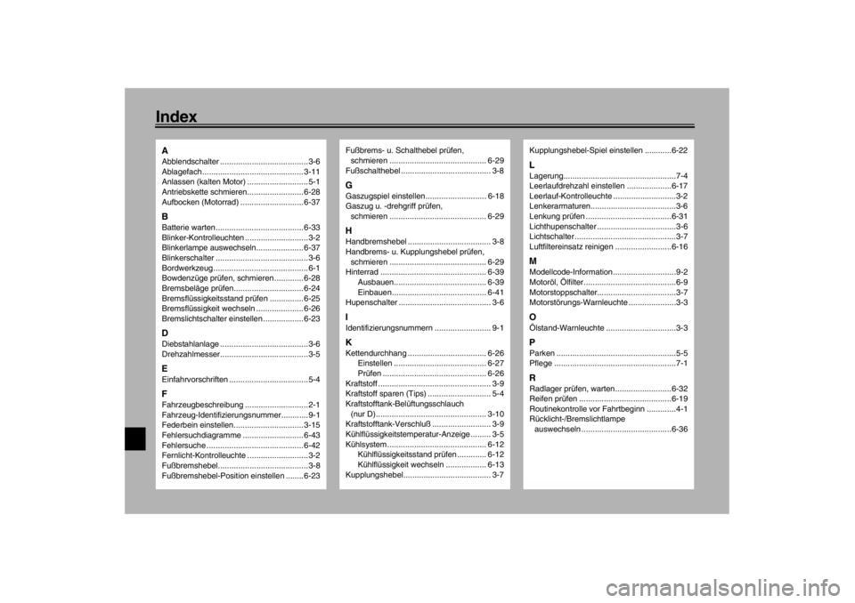 YAMAHA TDM 900 2002 Betriebsanleitungen (in German) IndexAAbblendschalter .......................................3-6
Ablagefach............................................. 3-11
Anlassen (kalten Motor) ...........................5-1
Antriebskette schmi YAMAHA TDM 900 2002 Betriebsanleitungen (in German) IndexAAbblendschalter .......................................3-6
Ablagefach............................................. 3-11
Anlassen (kalten Motor) ...........................5-1
Antriebskette schmi