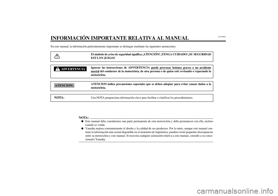 YAMAHA TDM 900 2002  Manuale de Empleo (in Spanish) SAU00005
INFORMACIÓN IMPORTANTE RELATIVA AL MANUALEn este manual, la información particularmente importante se distingue mediante las siguientes anotaciones:
El símbolo de aviso de seguridad signif