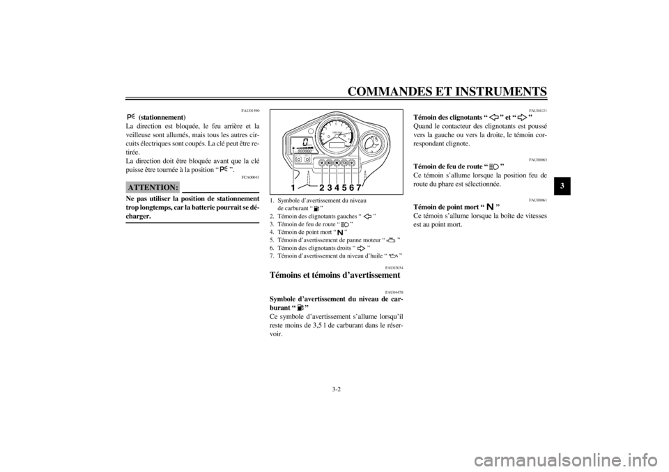 YAMAHA TDM 900 2002  Notices Demploi (in French) COMMANDES ET INSTRUMENTS
3-2
3
FAU01590
 (stationnement)
La direction est bloquée, le feu arrière et la
veilleuse sont allumés, mais tous les autres cir-
cuits électriques sont coupés. La clé pe