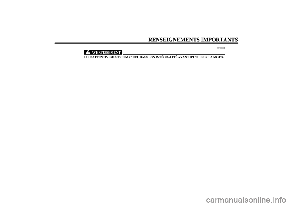 YAMAHA TDM 900 2002  Notices Demploi (in French) RENSEIGNEMENTS IMPORTANTS
FW000002
AVERTISSEMENT
_ LIRE ATTENTIVEMENT CE MANUEL DANS SON INTÉGRALITÉ AVANT D’UTILISER LA MOTO. _
F_5ps.book  Page 2  Wednesday, December 12, 2001  9:27 AM 