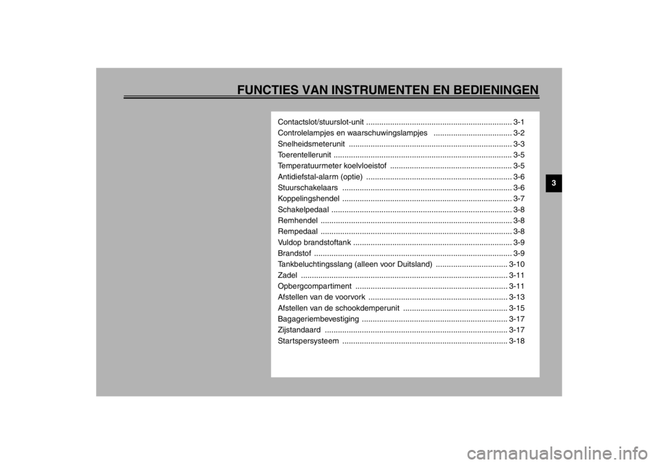 YAMAHA TDM 900 2002  Instructieboekje (in Dutch) FUNCTIES VAN INSTRUMENTEN EN BEDIENINGEN
3
Contactslot/stuurslot-unit ................................................................... 3-1
Controlelampjes en waarschuwingslampjes   ................
