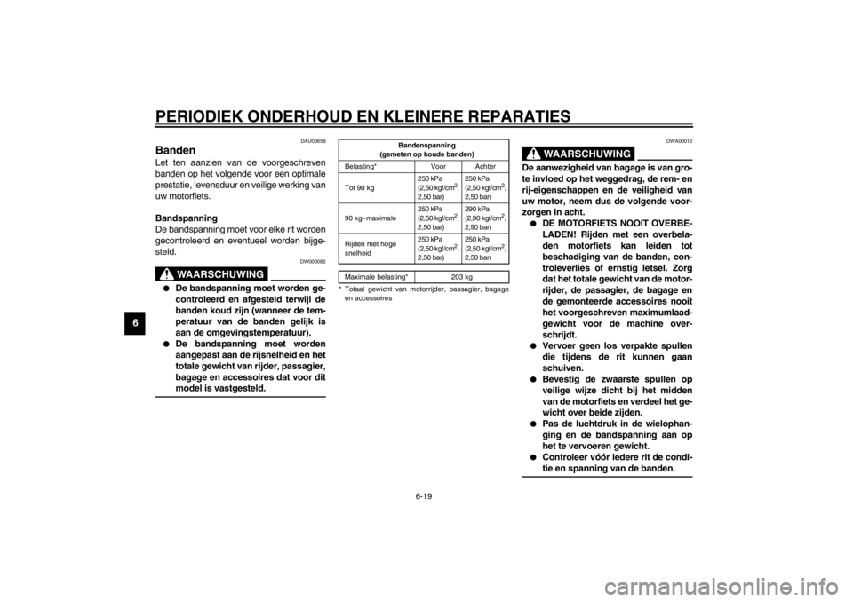 YAMAHA TDM 900 2002  Instructieboekje (in Dutch) PERIODIEK ONDERHOUD EN KLEINERE REPARATIES
6-19
6
DAU00658
Banden Let ten aanzien van de voorgeschreven
banden op het volgende voor een optimale
prestatie, levensduur en veilige werking van
uw motorfi