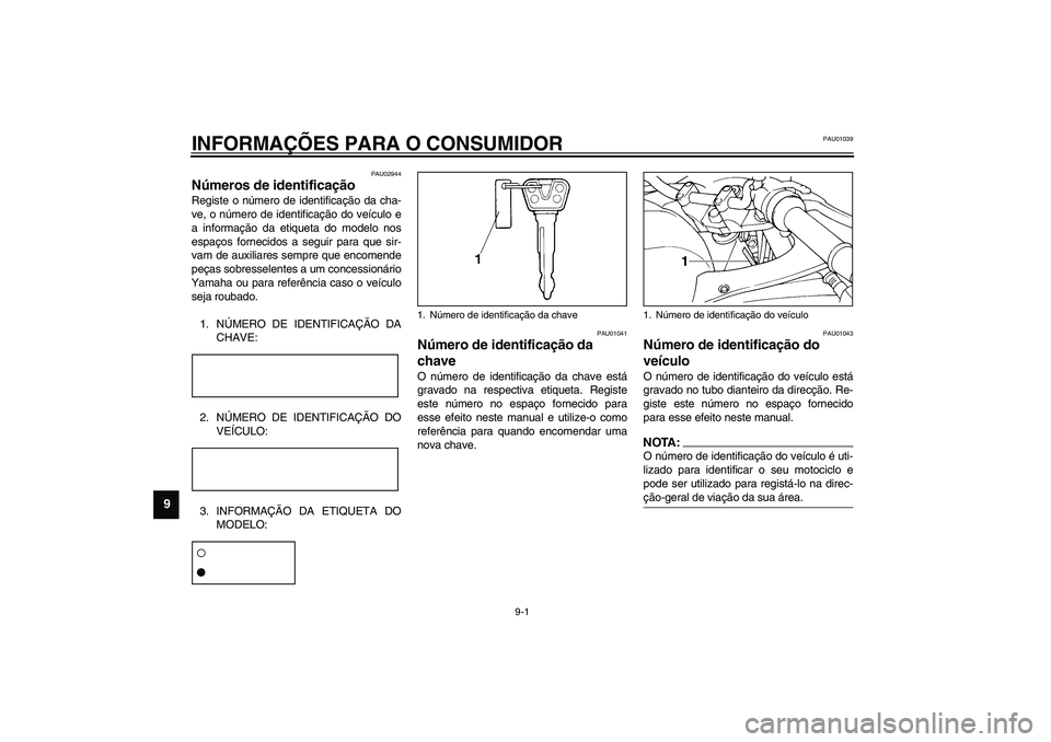 YAMAHA TDM 900 2002 Manual de utilização (in Portuguese) 9-1
9
PAU01039
9-INFORMAÇÕES PARA O CONSUMIDOR
PAU02944
Números de identificação Registe o número de identificação da cha-
ve, o número de identificação do veículo e
a informação da etiq YAMAHA TDM 900 2002 Manual de utilização (in Portuguese) 9-1
9
PAU01039
9-INFORMAÇÕES PARA O CONSUMIDOR
PAU02944
Números de identificação Registe o número de identificação da cha-
ve, o número de identificação do veículo e
a informação da etiq