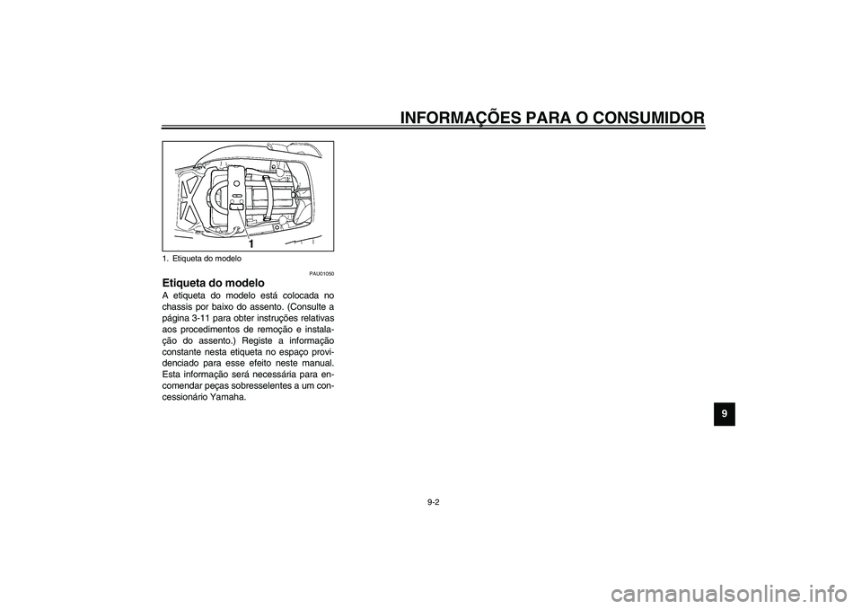 YAMAHA TDM 900 2002 Manual de utilização (in Portuguese) INFORMAÇÕES PARA O CONSUMIDOR
9-2
9
PAU01050
Etiqueta do modelo A etiqueta do modelo está colocada no
chassis por baixo do assento. (Consulte a
página 3-11 para obter instruções relativas
aos pr YAMAHA TDM 900 2002 Manual de utilização (in Portuguese) INFORMAÇÕES PARA O CONSUMIDOR
9-2
9
PAU01050
Etiqueta do modelo A etiqueta do modelo está colocada no
chassis por baixo do assento. (Consulte a
página 3-11 para obter instruções relativas
aos pr
