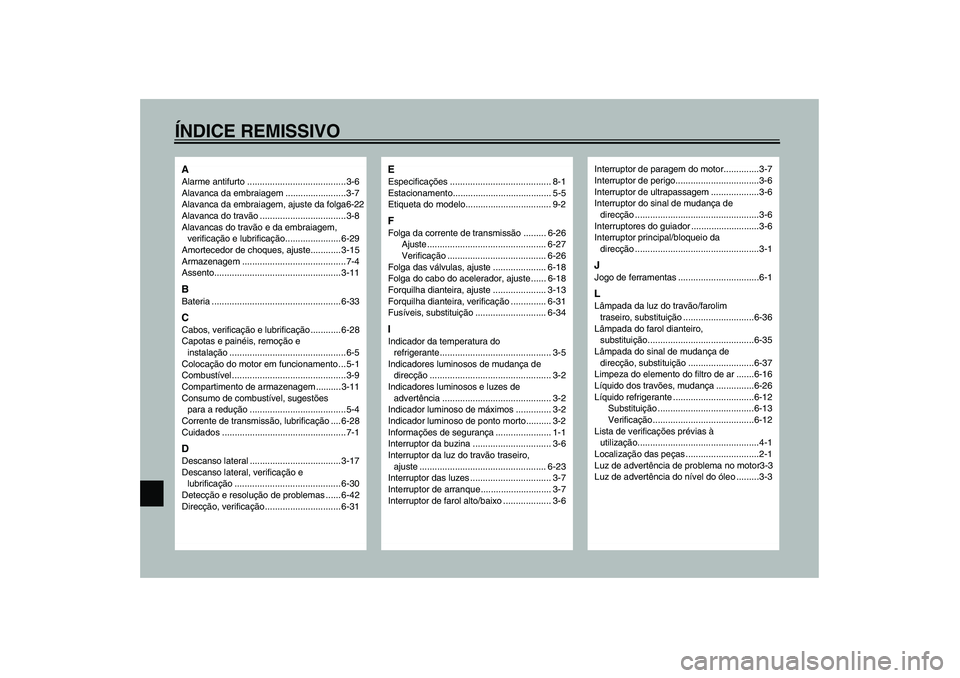 YAMAHA TDM 900 2002  Manual de utilização (in Portuguese) ÍNDICE REMISSIVOAAlarme antifurto .......................................3-6
Alavanca da embraiagem ........................3-7
Alavanca da embraiagem, ajuste da folga6-22
Alavanca do travão .......