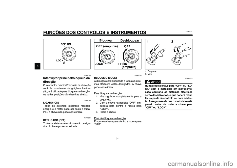 YAMAHA TDM 900 2002  Manual de utilização (in Portuguese) 3-1
3
PAU00027
3-FUNÇÕES DOS CONTROLOS E INSTRUMENTOS
PAU00029
Interruptor principal/bloqueio da 
direcção O interruptor principal/bloqueio da direcção
controla os sistemas de ignição e ilumin