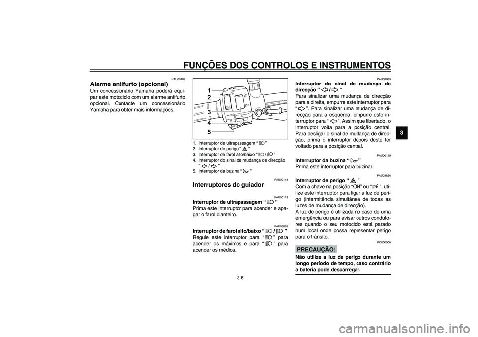 YAMAHA TDM 900 2002 Manual de utilização (in Portuguese) FUNÇÕES DOS CONTROLOS E INSTRUMENTOS
3-6
3
PAU00109
Alarme antifurto (opcional) Um concessionário Yamaha poderá equi-
par este motociclo com um alarme antifurto
opcional. Contacte um concessionár YAMAHA TDM 900 2002 Manual de utilização (in Portuguese) FUNÇÕES DOS CONTROLOS E INSTRUMENTOS
3-6
3
PAU00109
Alarme antifurto (opcional) Um concessionário Yamaha poderá equi-
par este motociclo com um alarme antifurto
opcional. Contacte um concessionár