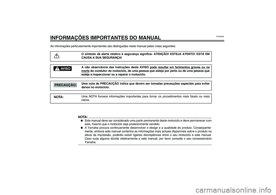 YAMAHA TDM 900 2002 Manual de utilização (in Portuguese) PAU00005
INFORMAÇÕES IMPORTANTES DO MANUALAs informações particularmente importantes são distinguidas neste manual pelas notas seguintes:
O símbolo de alerta relativo à segurança significa: A YAMAHA TDM 900 2002 Manual de utilização (in Portuguese) PAU00005
INFORMAÇÕES IMPORTANTES DO MANUALAs informações particularmente importantes são distinguidas neste manual pelas notas seguintes:
O símbolo de alerta relativo à segurança significa: A