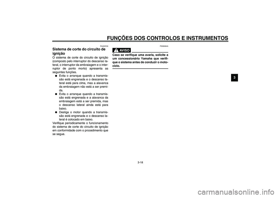 YAMAHA TDM 900 2002  Manual de utilização (in Portuguese) FUNÇÕES DOS CONTROLOS E INSTRUMENTOS
3-18
3
PAU03720
Sistema de corte do circuito de 
ignição O sistema de corte do circuito de ignição
(composto pelo interruptor do descanso la-
teral, o interr