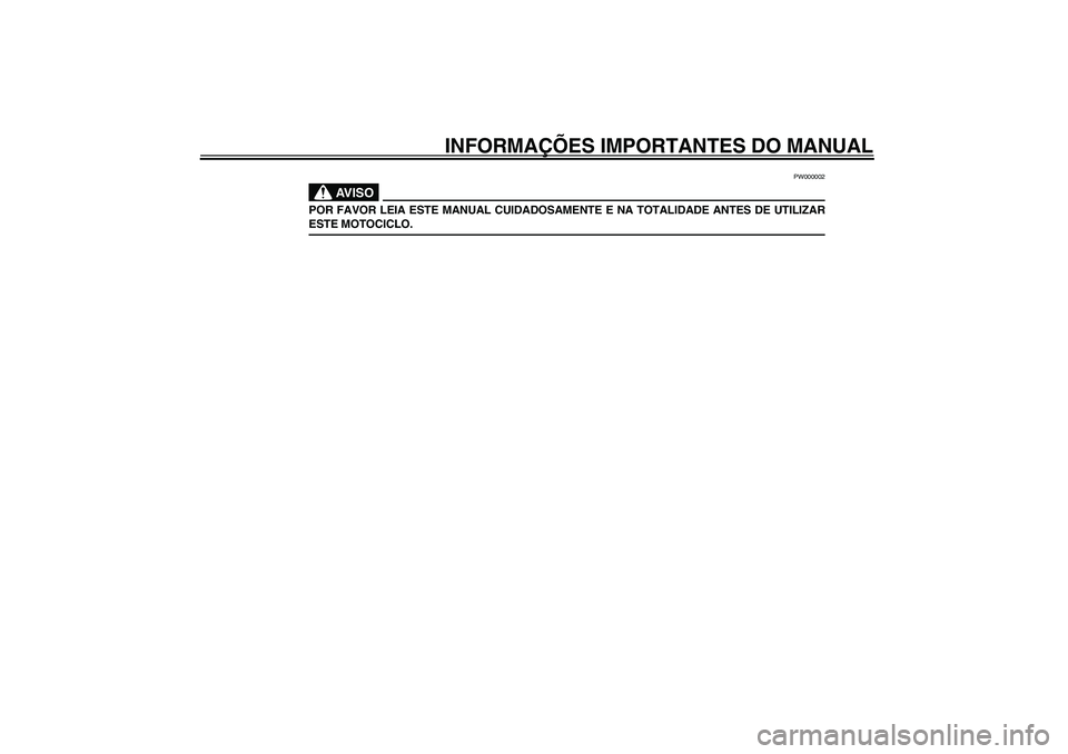 YAMAHA TDM 900 2002  Manual de utilização (in Portuguese) INFORMAÇÕES IMPORTANTES DO MANUAL
PW000002
AV I S O
_ POR FAVOR LEIA ESTE MANUAL CUIDADOSAMENTE E NA TOTALIDADE ANTES DE UTILIZAR
ESTE MOTOCICLO. _
U5PSP0.book  Page 2  Thursday, May 30, 2002  9:48 