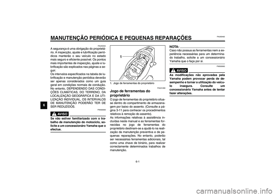 YAMAHA TDM 900 2002  Manual de utilização (in Portuguese) 6-1
6
PAU00462
6-MANUTENÇÃO PERIÓDICA E PEQUENAS REPARAÇÕES
PAU00464
A segurança é uma obrigação do proprietá-
rio. A inspecção, ajuste e lubrificação perió-
dicos manterão o seu veíc