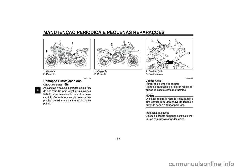 YAMAHA TDM 900 2002  Manual de utilização (in Portuguese) MANUTENÇÃO PERIÓDICA E PEQUENAS REPARAÇÕES
6-5
6
PAU01139
Remoção e instalação das 
capotas e painéis As capotas e painéis ilustradas acima têm
de ser retiradas para efectuar alguns dos
tr