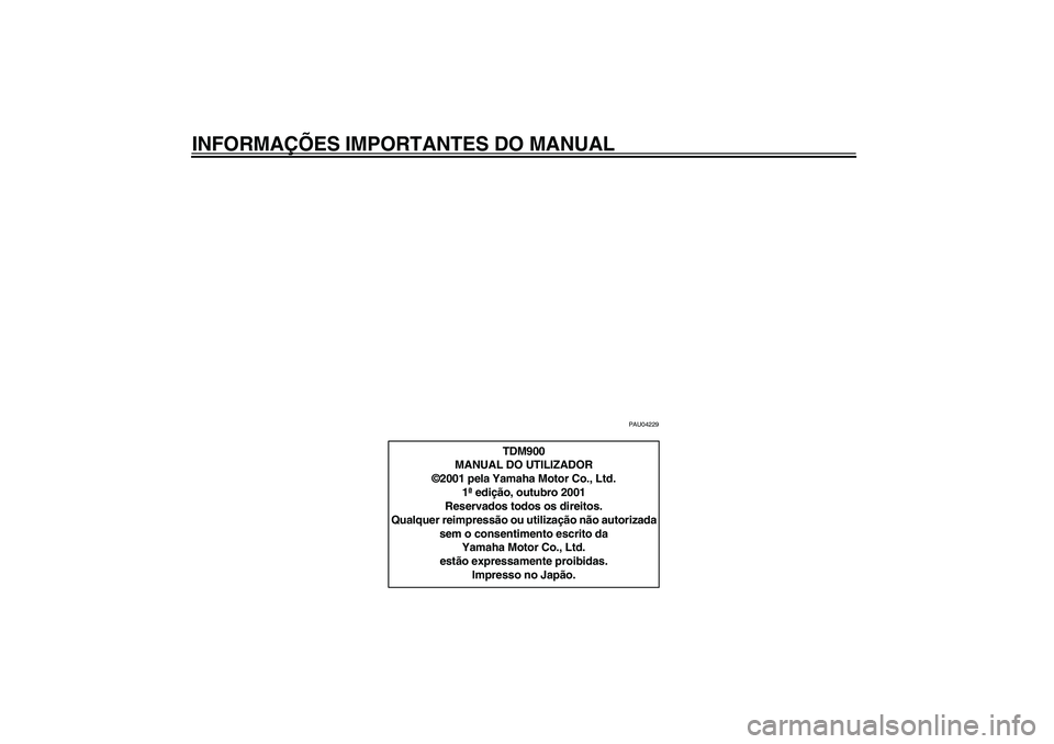 YAMAHA TDM 900 2002  Manual de utilização (in Portuguese) INFORMAÇÕES IMPORTANTES DO MANUAL
PAU04229
TDM900
MANUAL DO UTILIZADOR
©2001 pela Yamaha Motor Co., Ltd.
1ª edição, outubro 2001
Reservados todos os direitos.
Qualquer reimpressão ou utilizaç