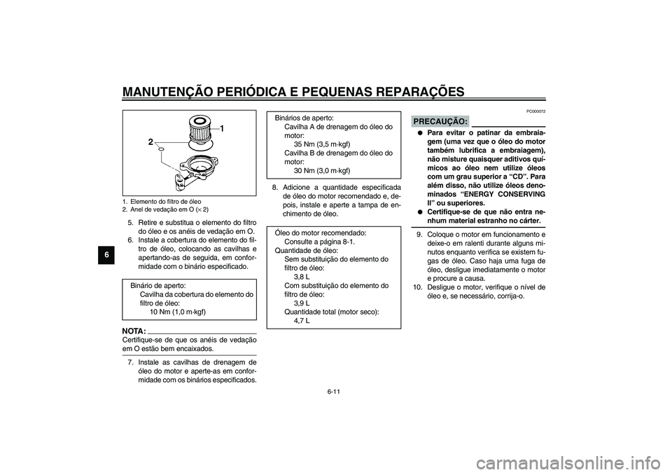 YAMAHA TDM 900 2002  Manual de utilização (in Portuguese) MANUTENÇÃO PERIÓDICA E PEQUENAS REPARAÇÕES
6-11
6
5. Retire e substitua o elemento do filtro
do óleo e os anéis de vedação em O.
6. Instale a cobertura do elemento do fil-
tro de óleo, coloc