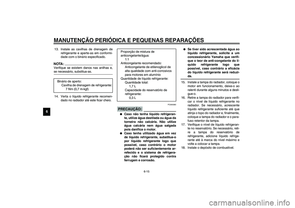 YAMAHA TDM 900 2002  Manual de utilização (in Portuguese) MANUTENÇÃO PERIÓDICA E PEQUENAS REPARAÇÕES
6-15
6
13. Instale as cavilhas de drenagem de
refrigerante e aperte-as em conformi-
dade com o binário especificado.NOTA:_ Verifique se existem danos n